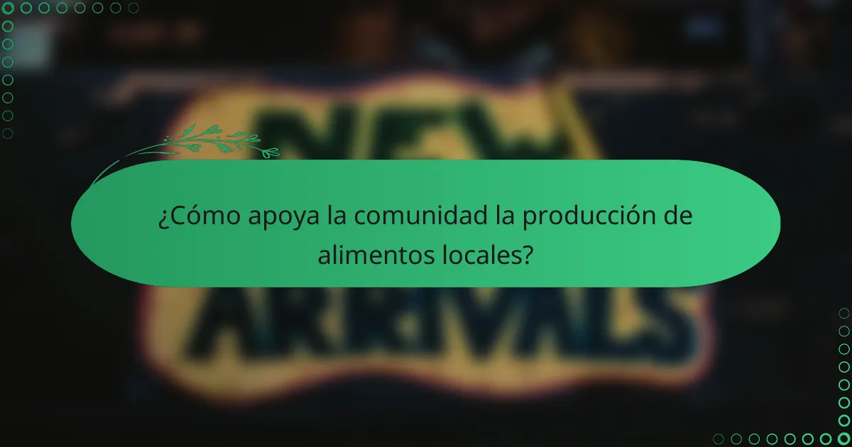 ¿Cómo apoya la comunidad la producción de alimentos locales?