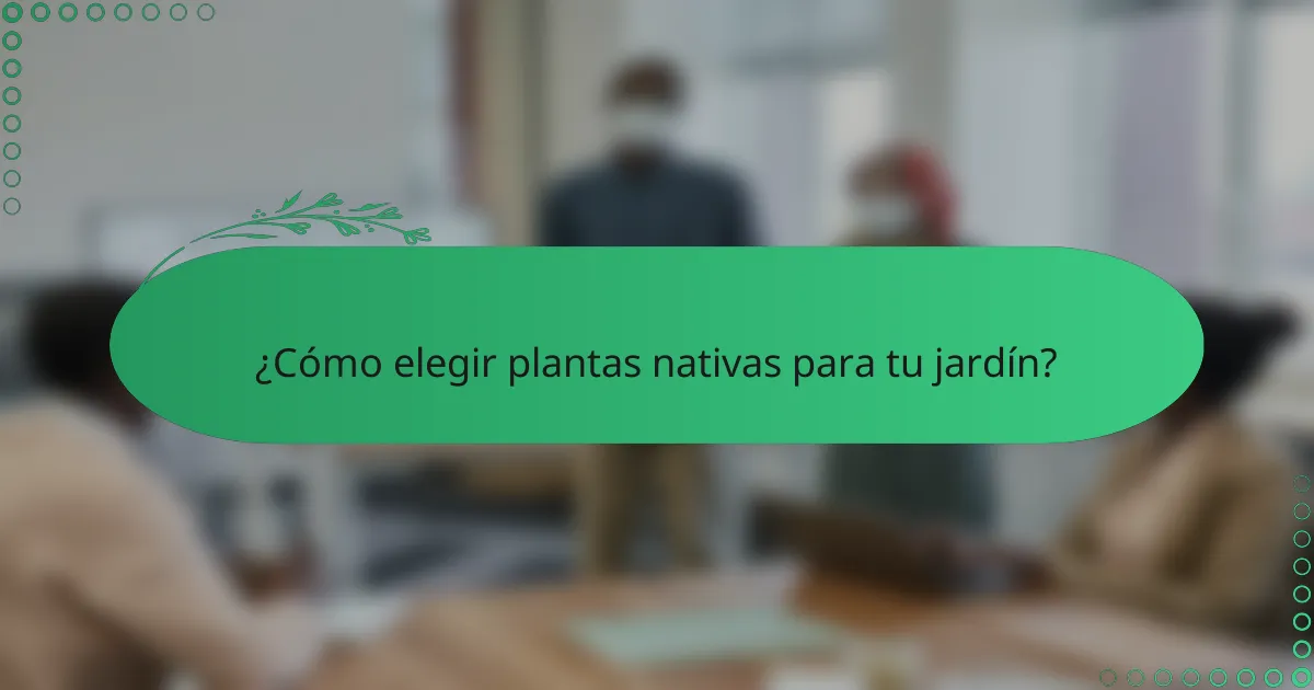 ¿Cómo elegir plantas nativas para tu jardín?