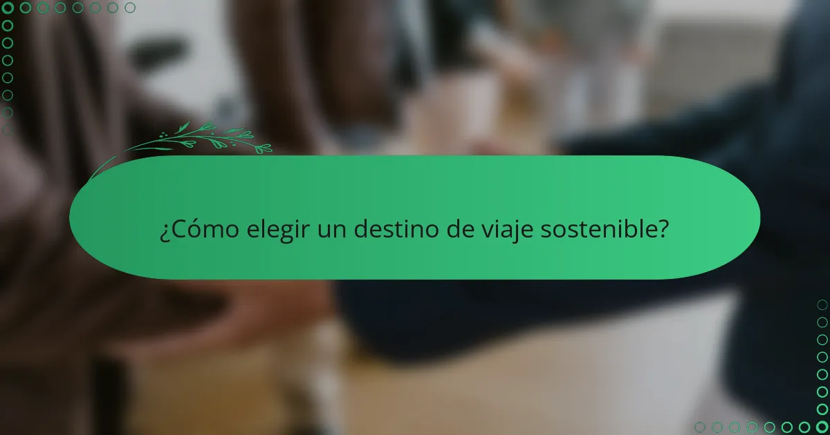 ¿Cómo elegir un destino de viaje sostenible?
