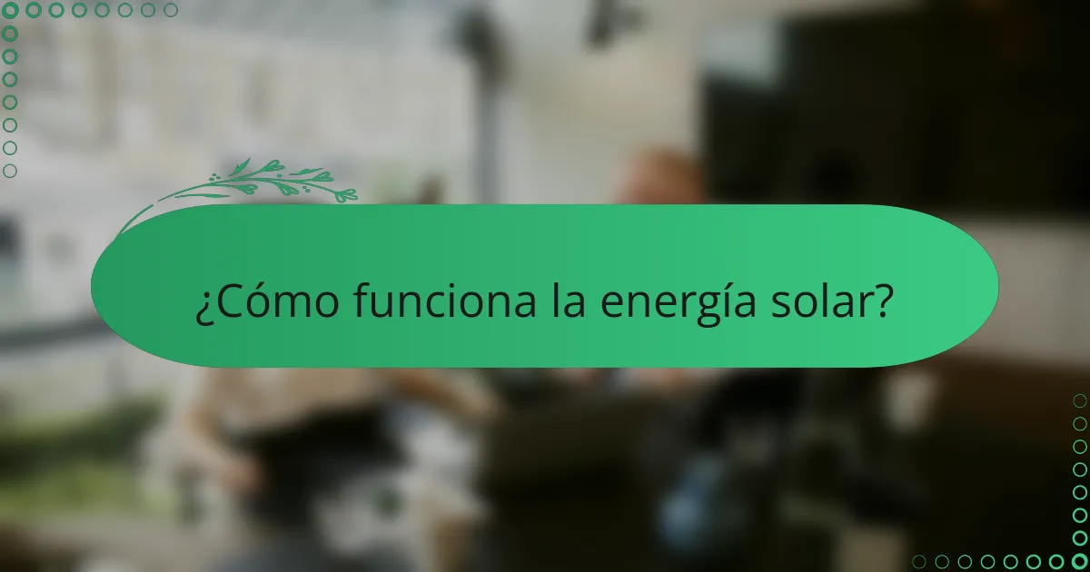¿Cómo funciona la energía solar?