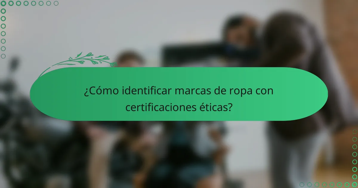 ¿Cómo identificar marcas de ropa con certificaciones éticas?