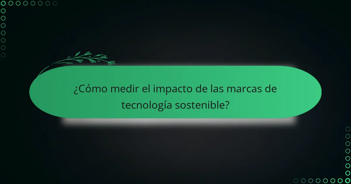 ¿Cómo medir el impacto de las marcas de tecnología sostenible?