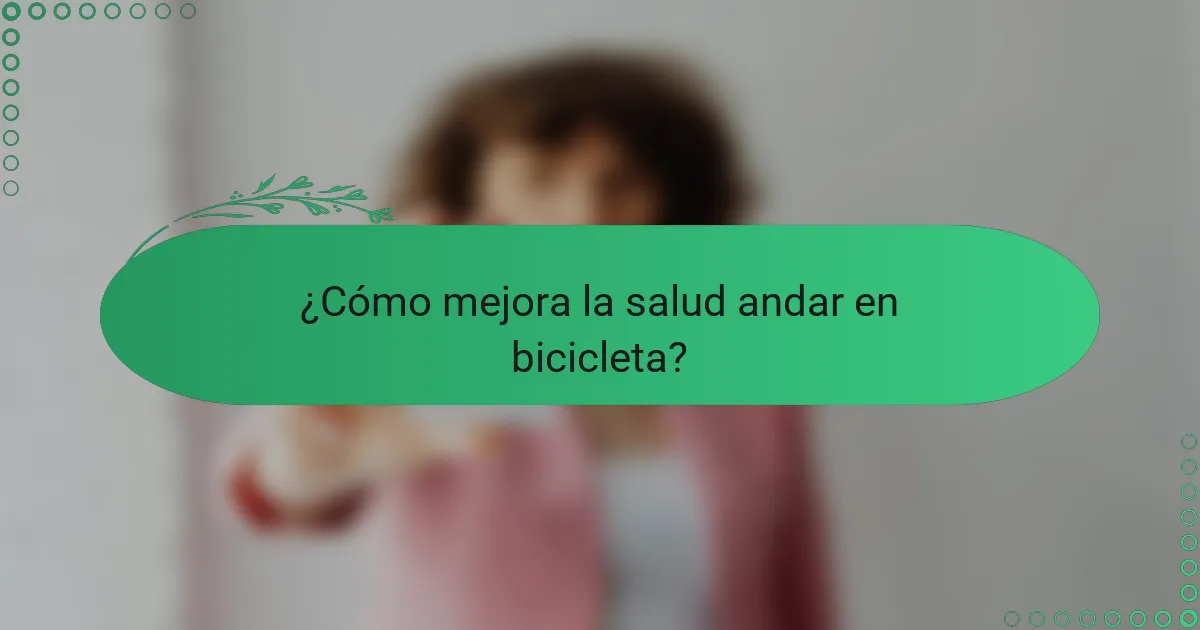 ¿Cómo mejora la salud andar en bicicleta?