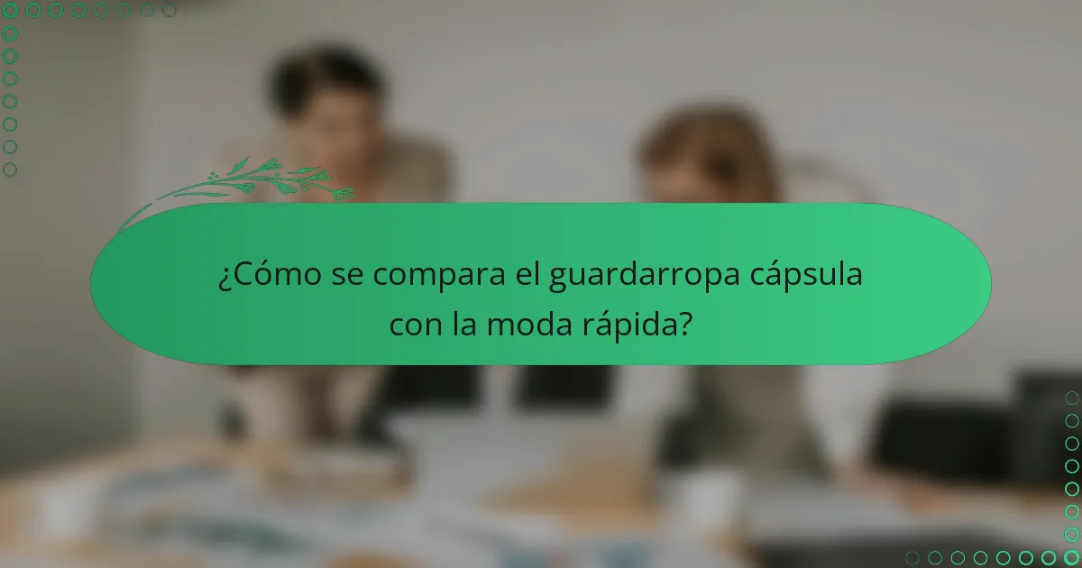 ¿Cómo se compara el guardarropa cápsula con la moda rápida?