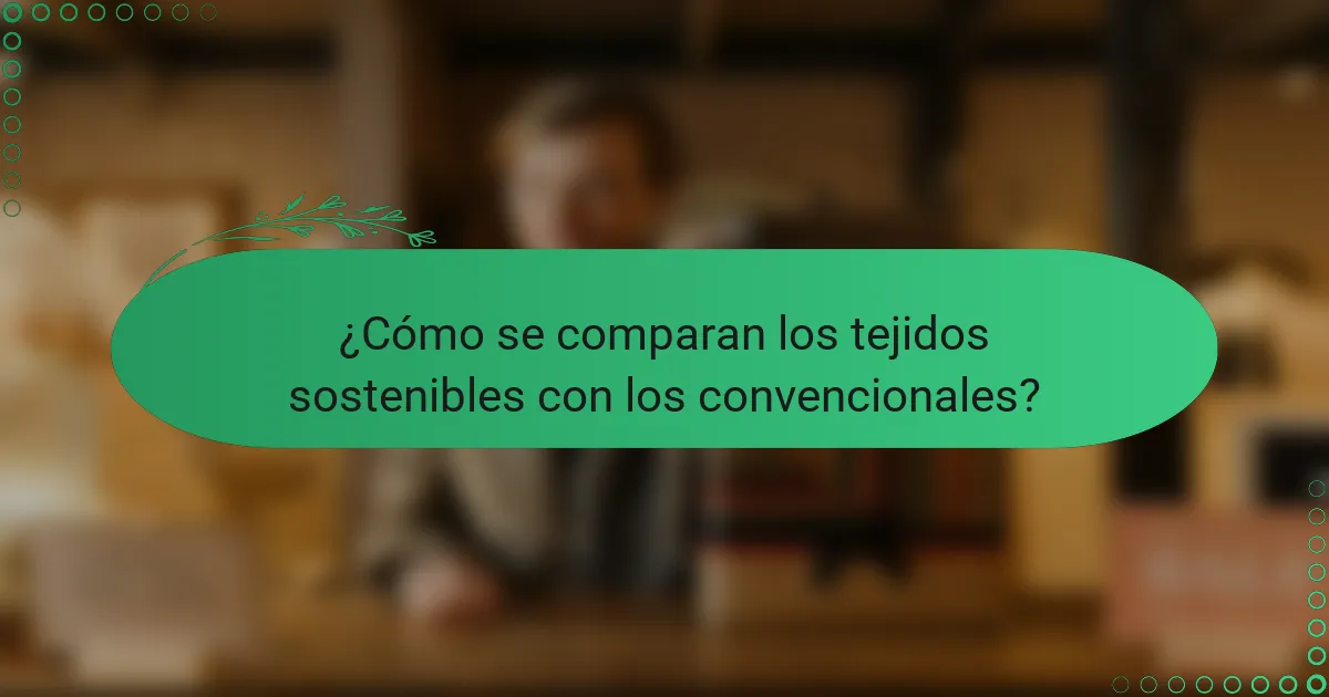 ¿Cómo se comparan los tejidos sostenibles con los convencionales?
