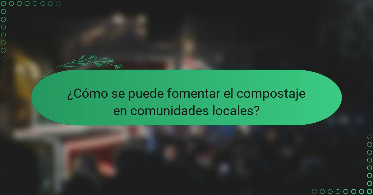 ¿Cómo se puede fomentar el compostaje en comunidades locales?
