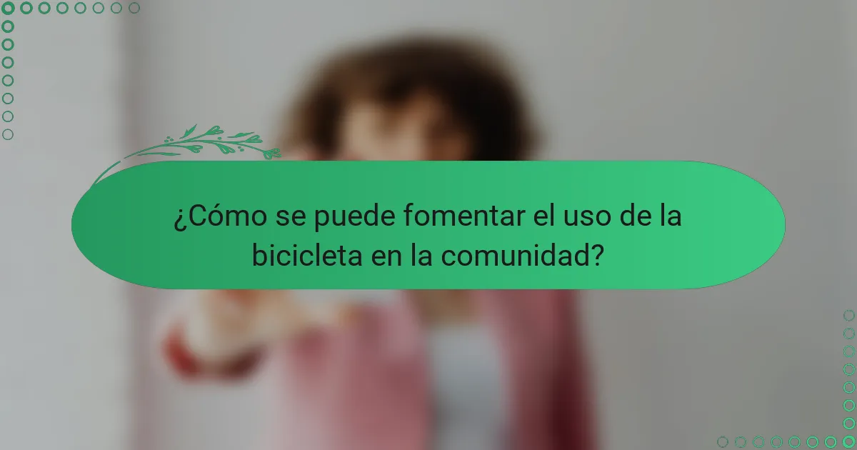 ¿Cómo se puede fomentar el uso de la bicicleta en la comunidad?
