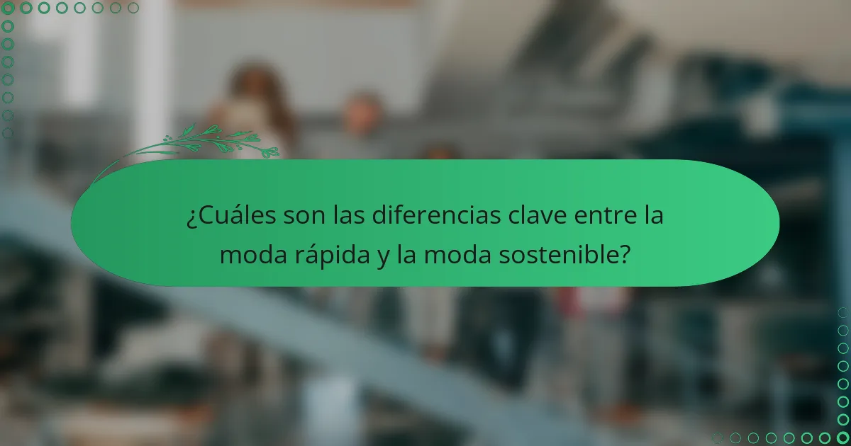 ¿Cuáles son las diferencias clave entre la moda rápida y la moda sostenible?