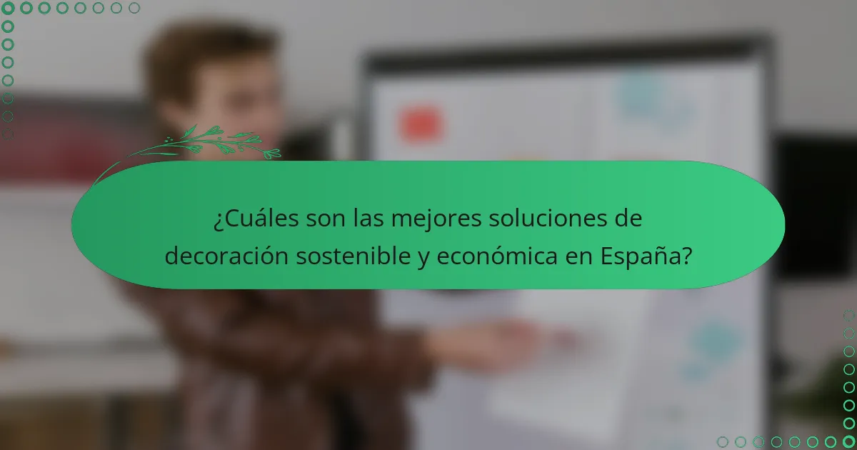 ¿Cuáles son las mejores soluciones de decoración sostenible y económica en España?