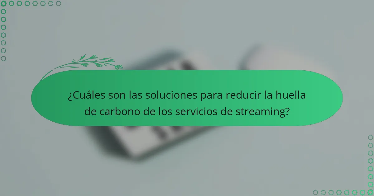 ¿Cuáles son las soluciones para reducir la huella de carbono de los servicios de streaming?