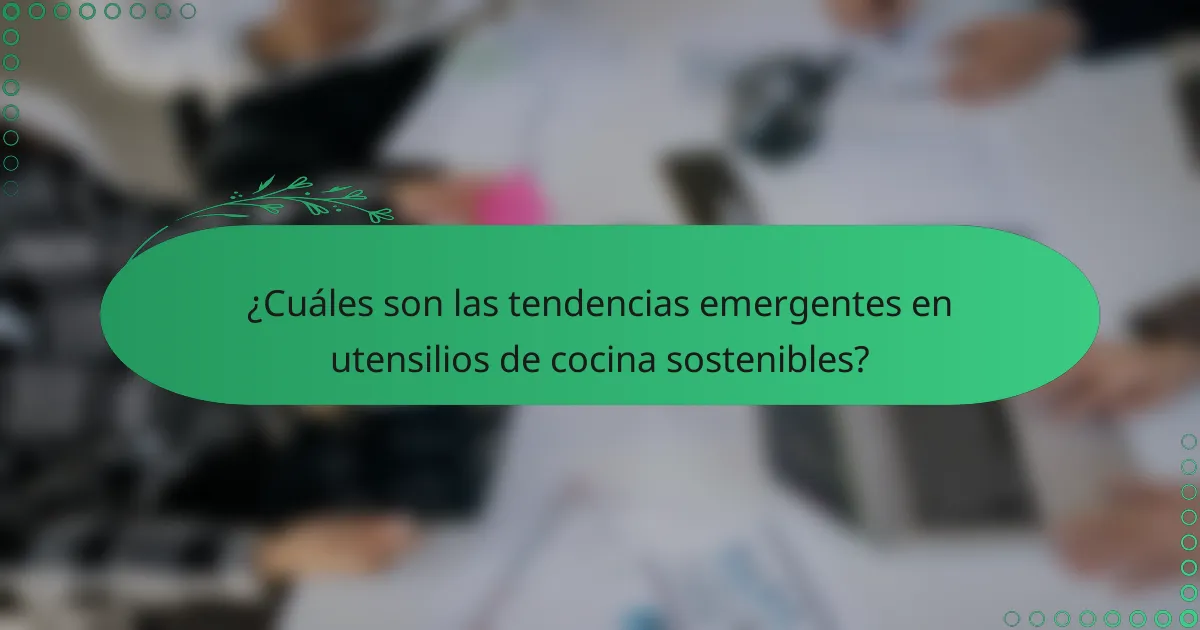 ¿Cuáles son las tendencias emergentes en utensilios de cocina sostenibles?