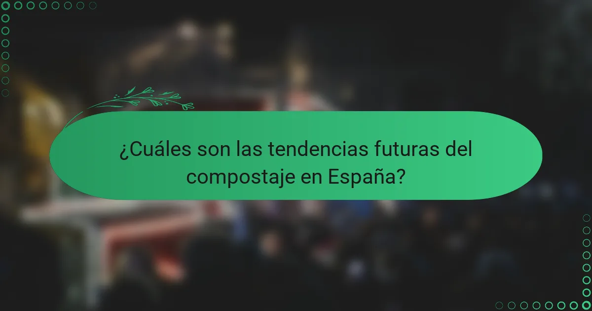 ¿Cuáles son las tendencias futuras del compostaje en España?