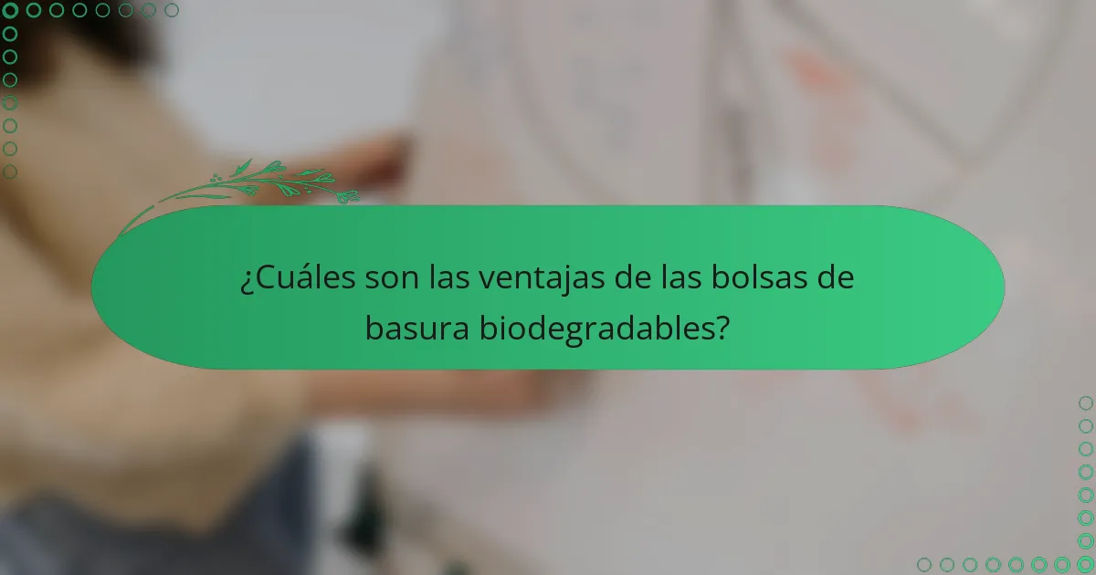¿Cuáles son las ventajas de las bolsas de basura biodegradables?