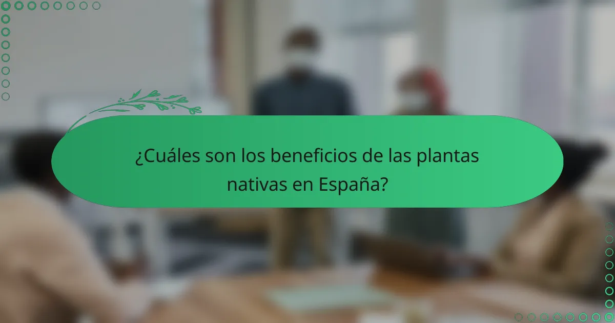¿Cuáles son los beneficios de las plantas nativas en España?