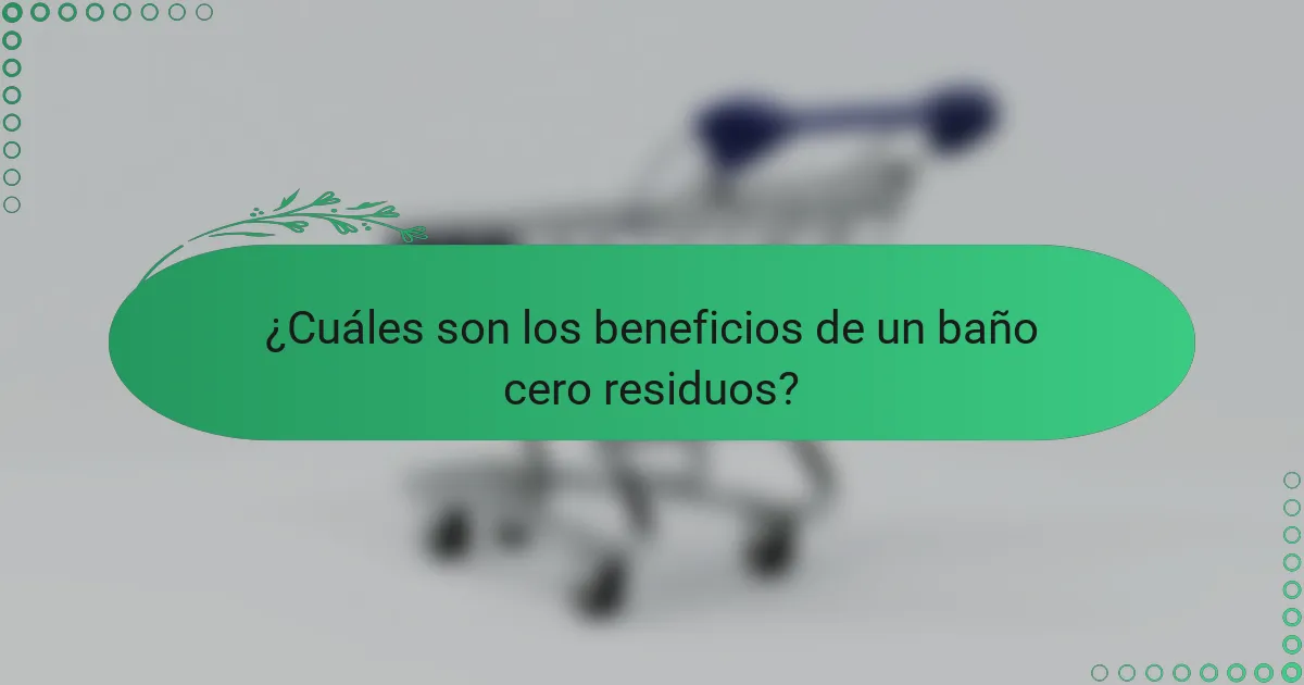 ¿Cuáles son los beneficios de un baño cero residuos?