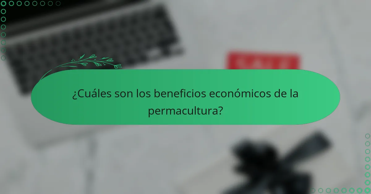 ¿Cuáles son los beneficios económicos de la permacultura?