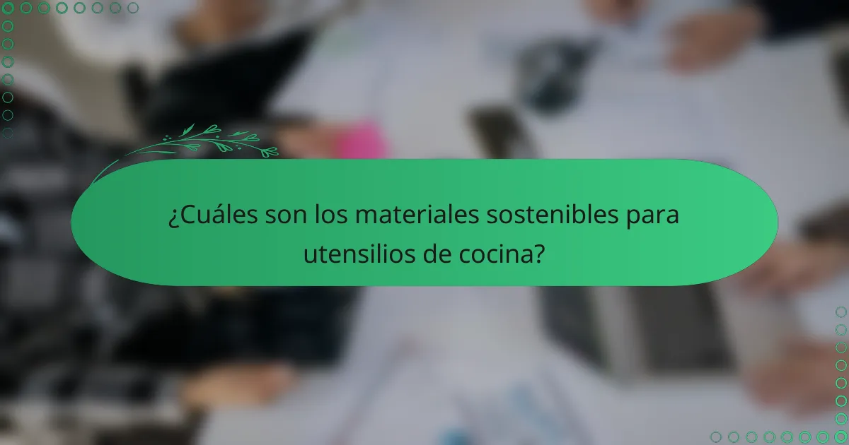 ¿Cuáles son los materiales sostenibles para utensilios de cocina?