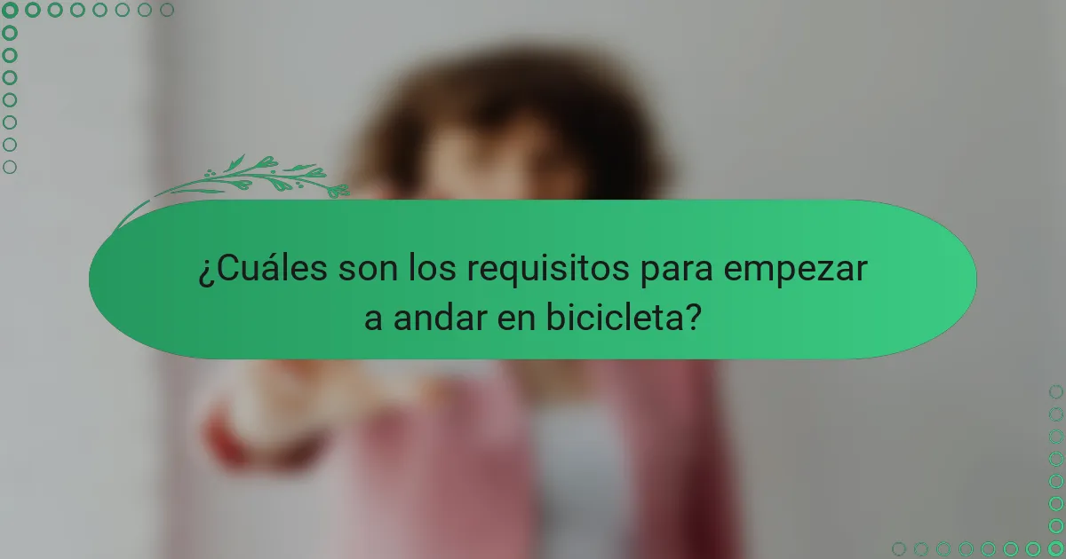 ¿Cuáles son los requisitos para empezar a andar en bicicleta?
