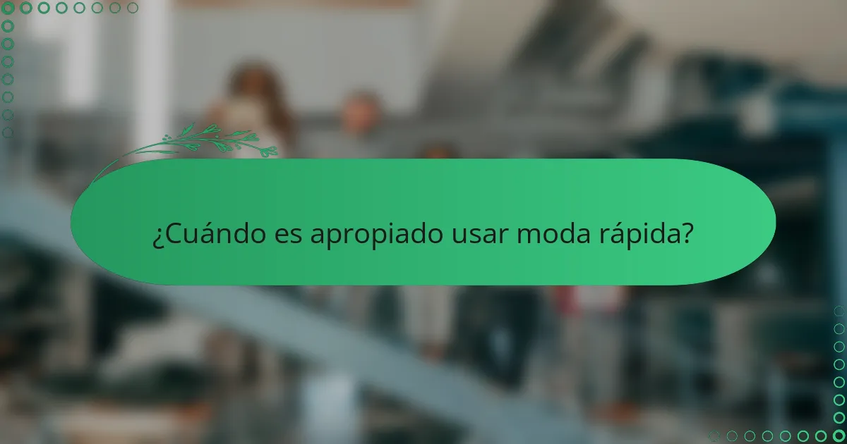 ¿Cuándo es apropiado usar moda rápida?