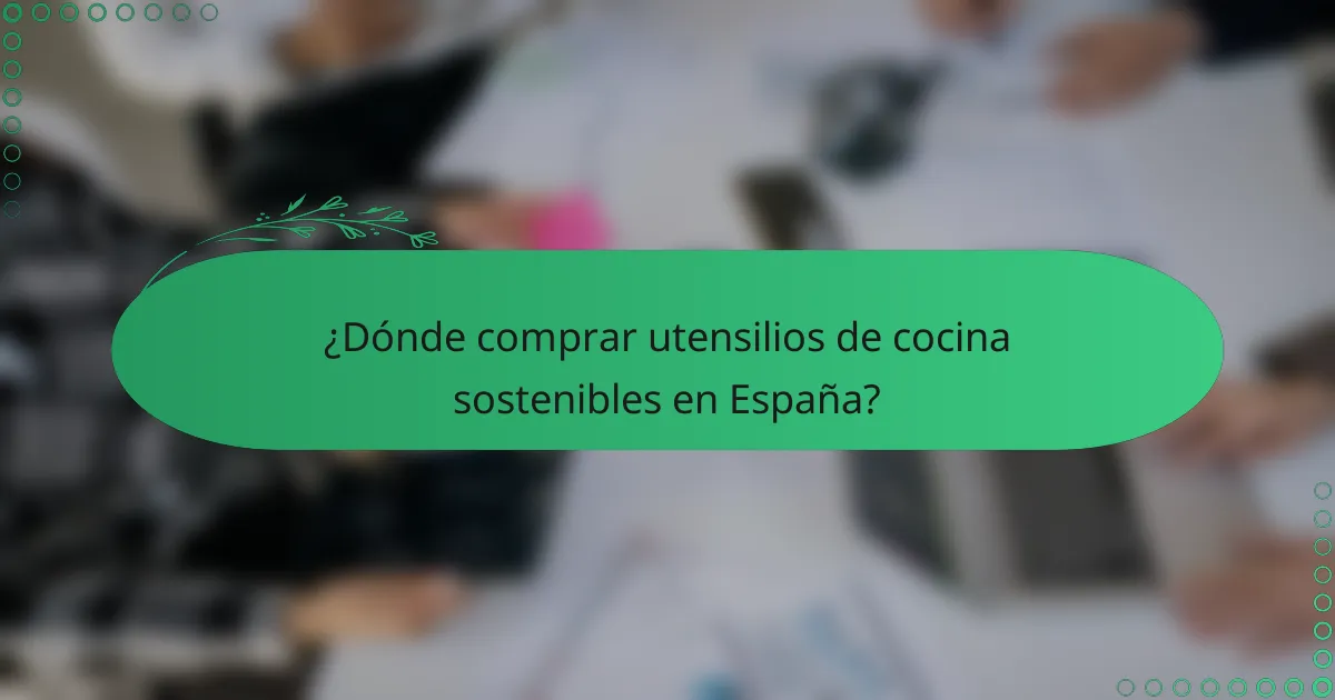 ¿Dónde comprar utensilios de cocina sostenibles en España?
