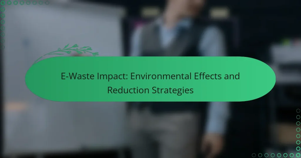 E-Waste Impact: Environmental Effects and Reduction Strategies