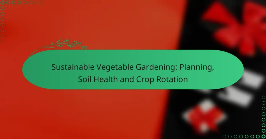 Jardinería Vegetal Sostenible: Planificación, Salud del Suelo y Rotación de Cultivos