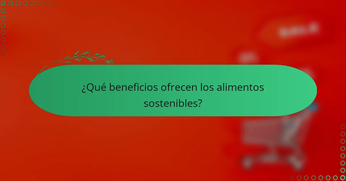 ¿Qué beneficios ofrecen los alimentos sostenibles?