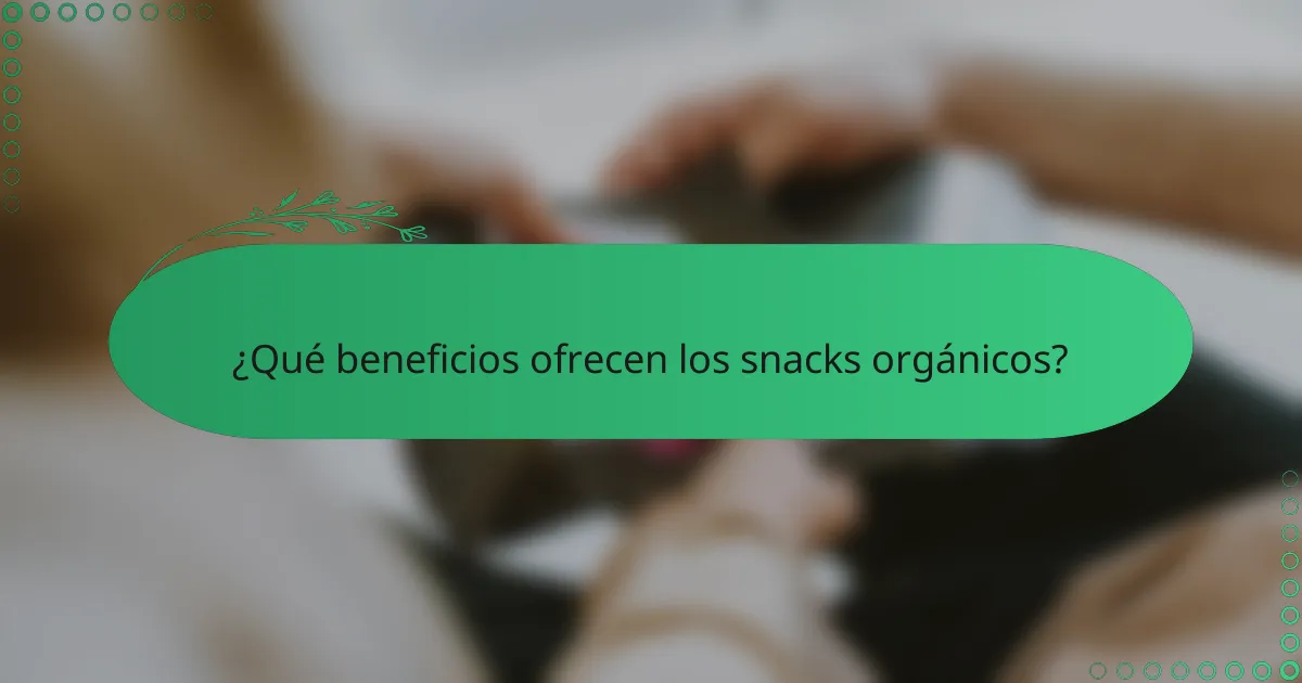 ¿Qué beneficios ofrecen los snacks orgánicos?