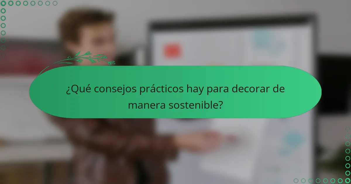 ¿Qué consejos prácticos hay para decorar de manera sostenible?