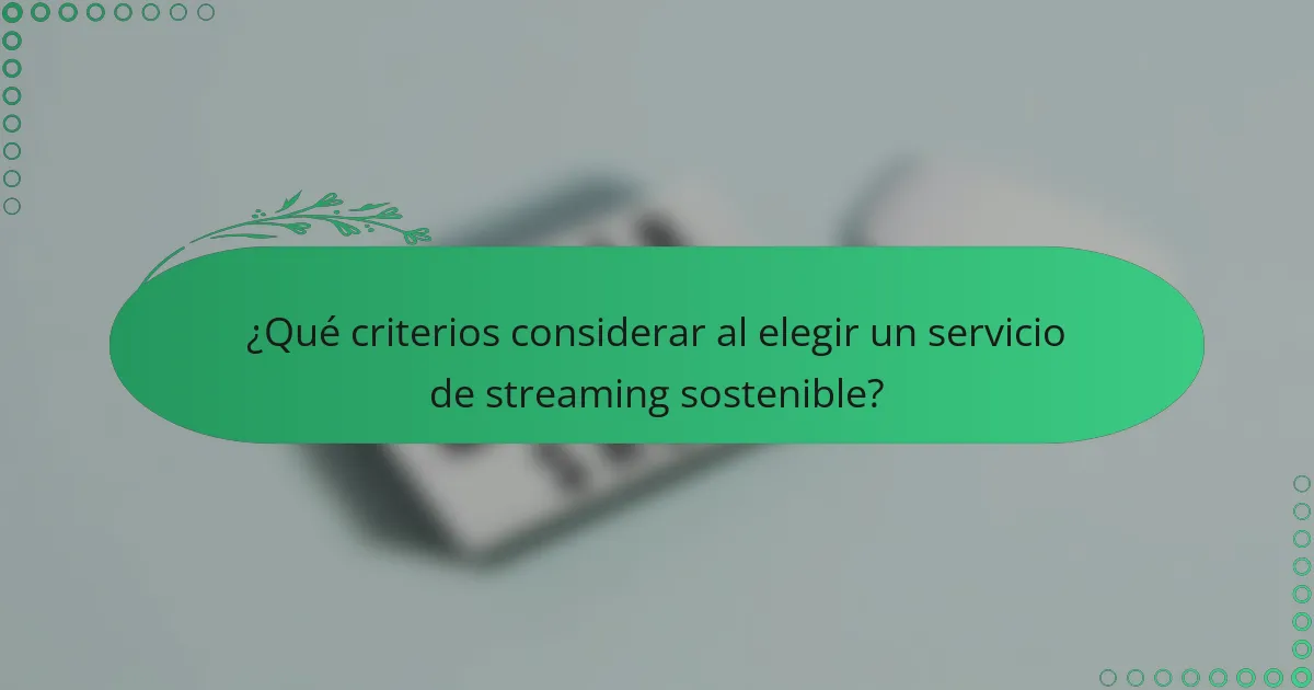 ¿Qué criterios considerar al elegir un servicio de streaming sostenible?