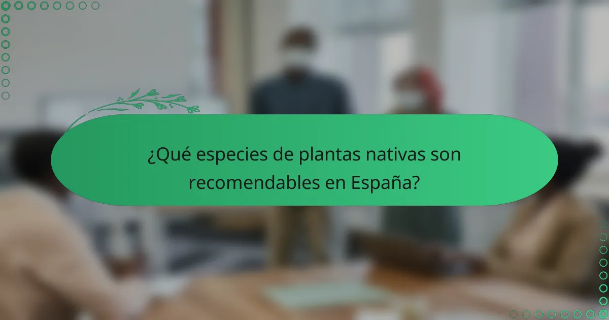 ¿Qué especies de plantas nativas son recomendables en España?