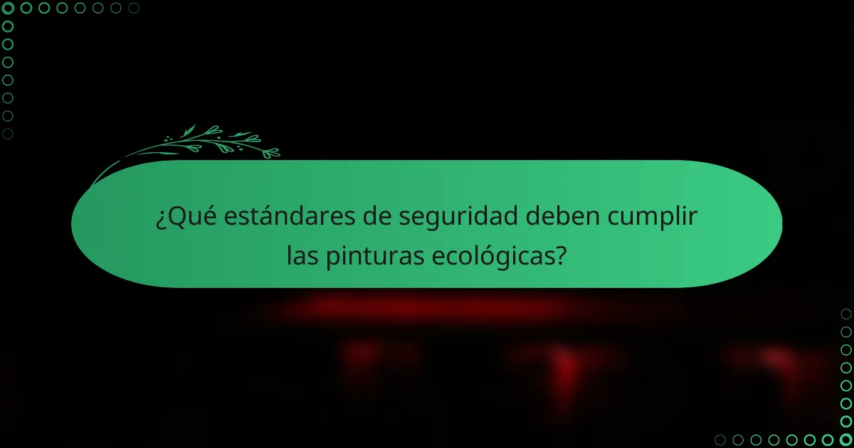 ¿Qué estándares de seguridad deben cumplir las pinturas ecológicas?