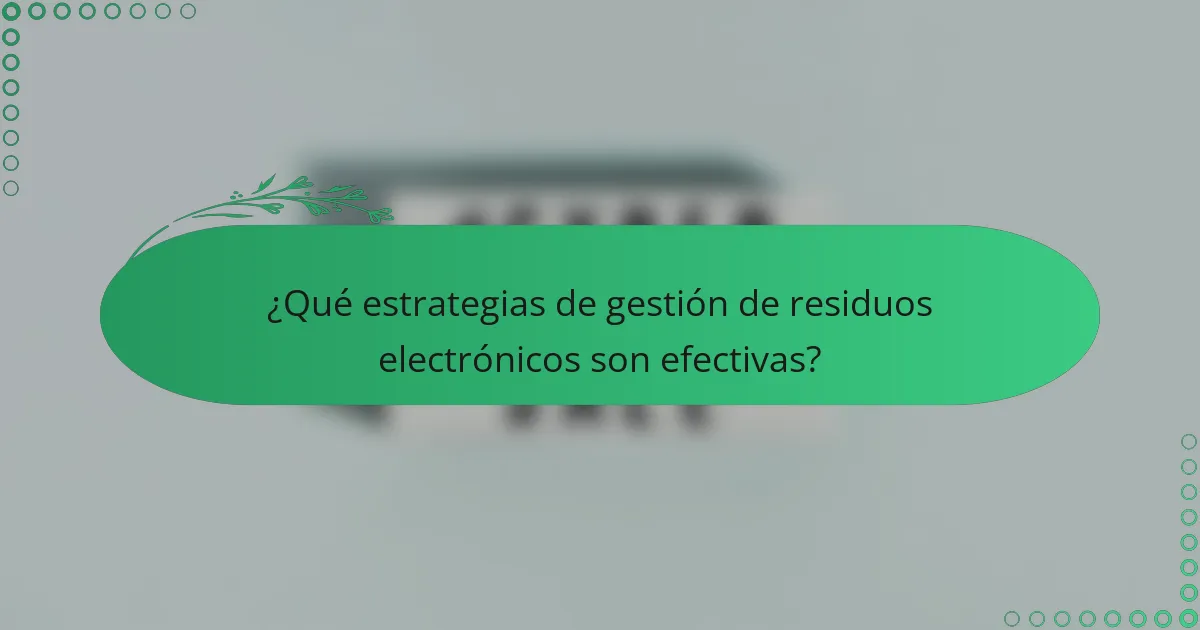 ¿Qué estrategias de gestión de residuos electrónicos son efectivas?