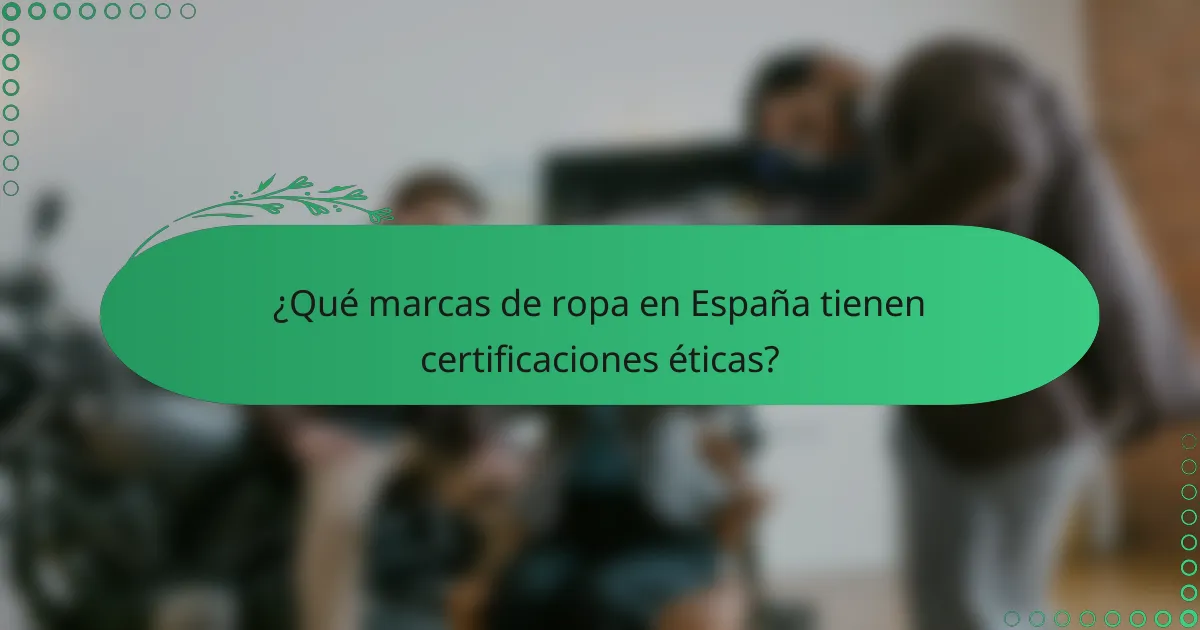 ¿Qué marcas de ropa en España tienen certificaciones éticas?