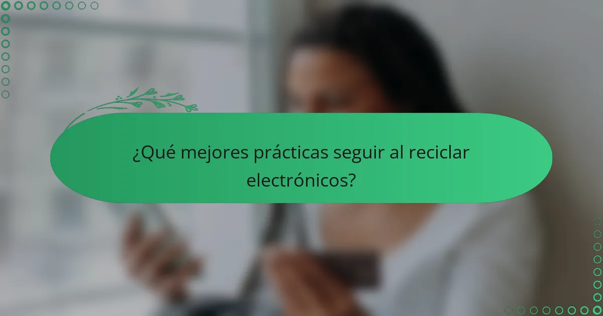 ¿Qué mejores prácticas seguir al reciclar electrónicos?