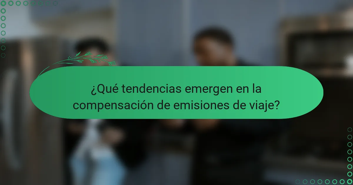 ¿Qué tendencias emergen en la compensación de emisiones de viaje?
